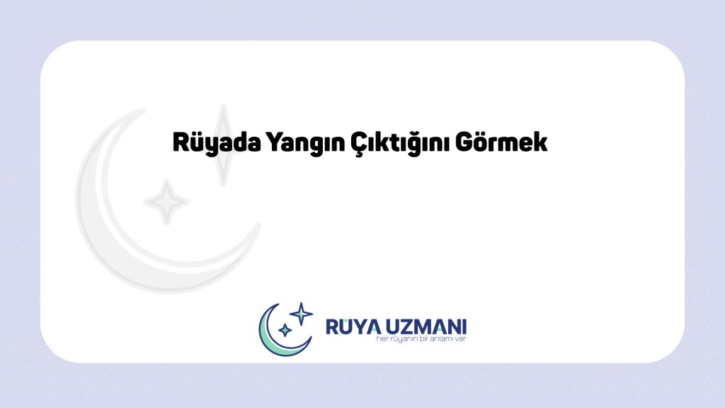 Rüya Uzmanı - Rüyada Yangın Çıktığını Görmek - Rüyada Yangın Çıktığını Görmek Ne Anlama Gelir?