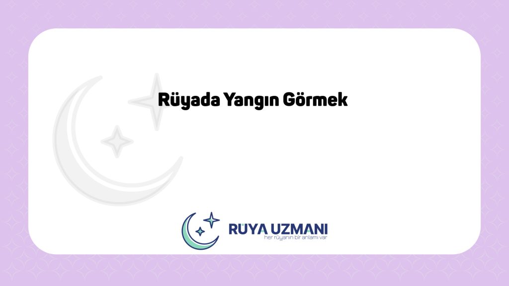Rüya Uzmanı - Rüyada Yangın Görmek - Rüyada Yangın Görmek Ne Anlama Gelir?