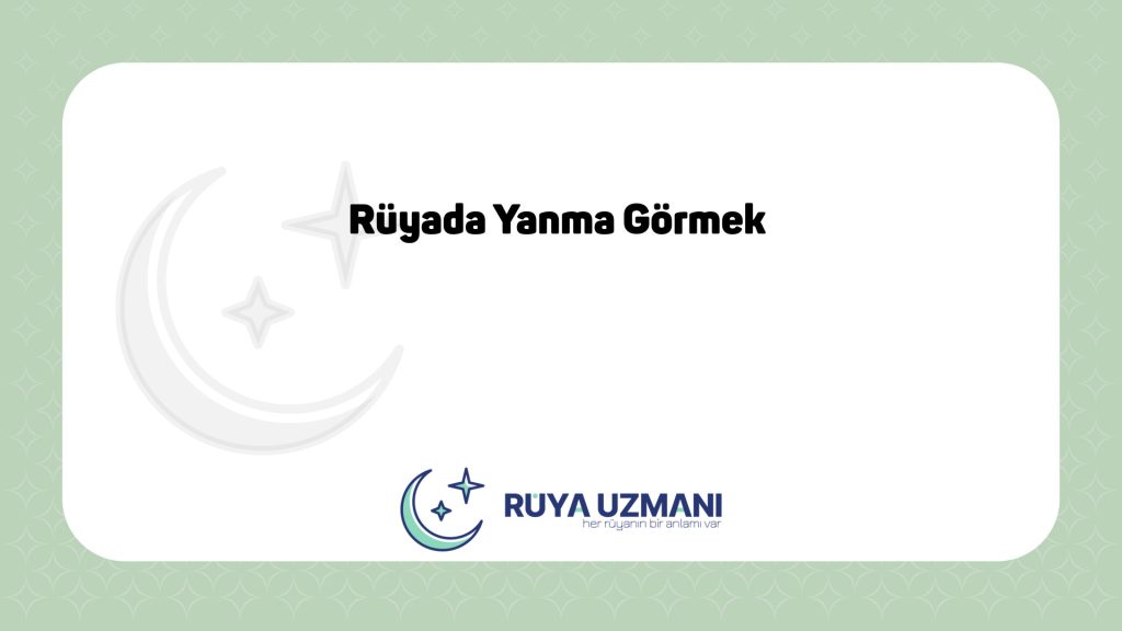Rüya Uzmanı - Rüyada Yanma Görmek - Rüyada Yanma Görmek Ne Anlama Gelir?