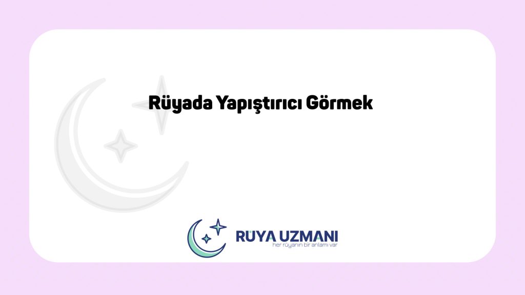 Rüya Uzmanı - Rüyada Yapıştırıcı Görmek - Rüyada Yapıştırıcı Görmek Ne Anlama Gelir?