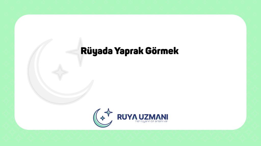 Rüya Uzmanı - Rüyada Yaprak Görmek - Rüyada Yaprak Görmek Ne Anlama Gelir?