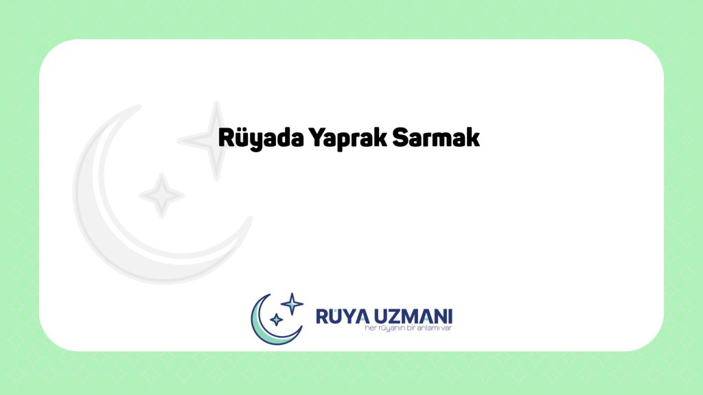 Rüya Uzmanı - Rüyada Yaprak Sarmak - Rüyada Yaprak Sarmak Ne Anlama Gelir?