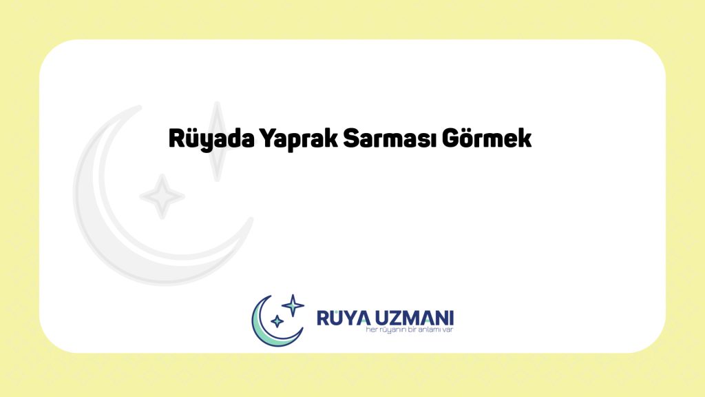 Rüya Uzmanı - Rüyada Yaprak Sarması Görmek - Rüyada Yaprak Sarması Görmek Ne Anlama Gelir?