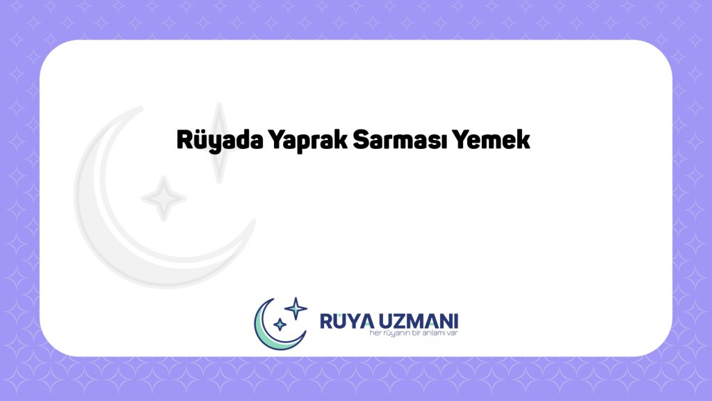 Rüya Uzmanı - Rüyada Yaprak Sarması Yemek - Rüyada Yaprak Sarması Yemek Ne Anlama Gelir?