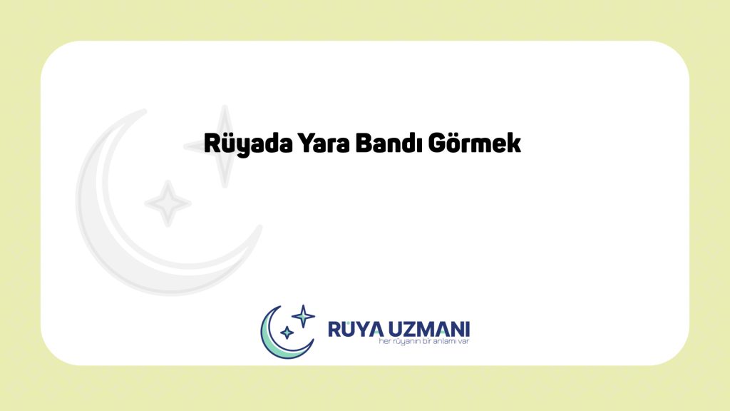 Rüya Uzmanı - Rüyada Yara Bandı Görmek - Rüyada Yara Bandı Görmek Ne Anlama Gelir?