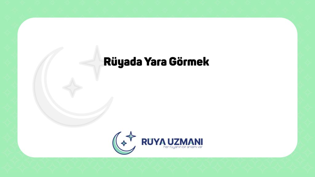 Rüya Uzmanı - Rüyada Yara Görmek - Rüyada Yara Görmek Ne Anlama Gelir?