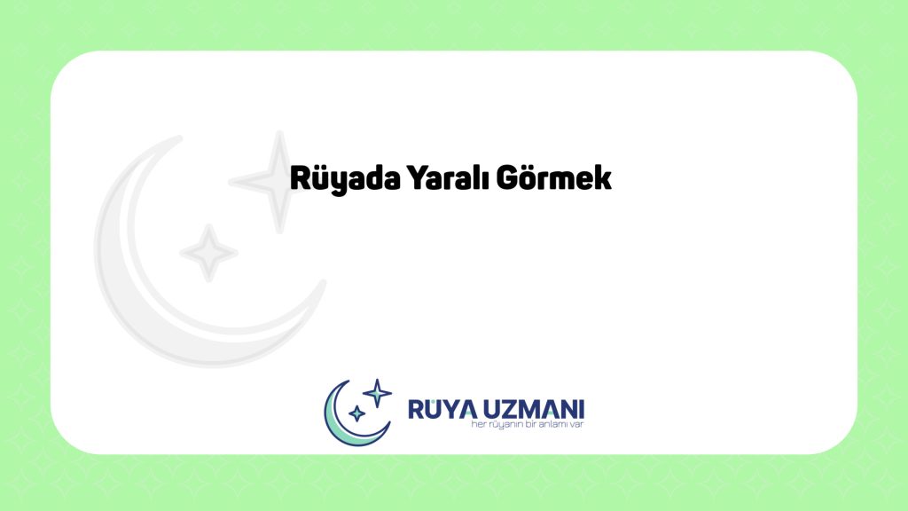 Rüya Uzmanı - Rüyada Yaralı Görmek - Rüyada Yaralı Görmek Ne Anlama Gelir?