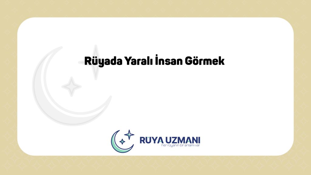 Rüya Uzmanı - Rüyada Yaralı İnsan Görmek - Rüyada Yaralı İnsan Görmek Ne Anlama Gelir?