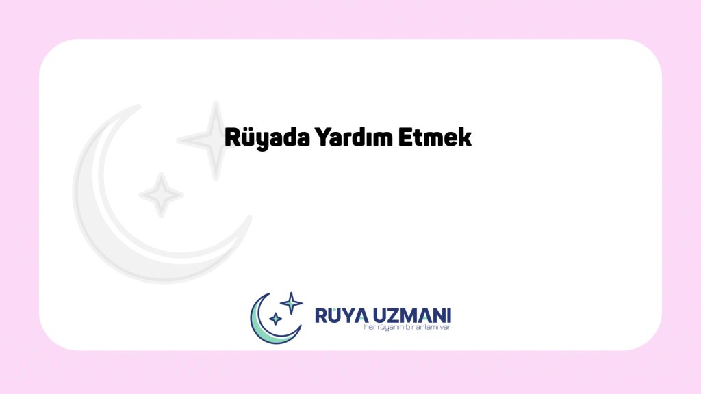 Rüya Uzmanı - Rüyada Yardım Etmek - Rüyada Yardım Etmek Ne Anlama Gelir?