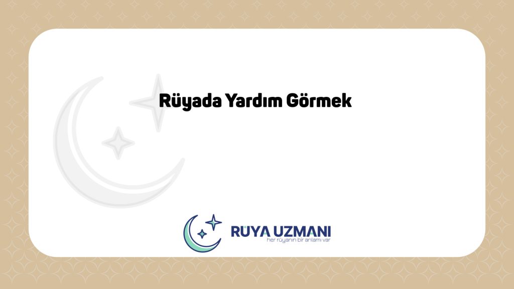 Rüya Uzmanı - Rüyada Yardım Görmek - Rüyada Yardım Görmek Ne Anlama Gelir?