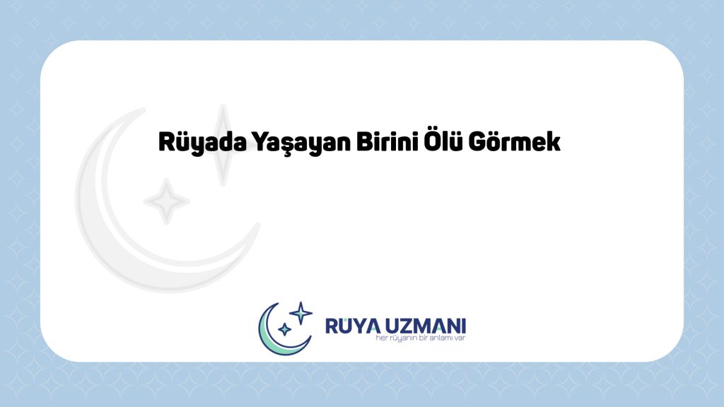 Rüya Uzmanı - Rüyada Yaşayan Birini Ölü Görmek - Rüyada Yaşayan Birini Ölü Görmek Ne Anlama Gelir?