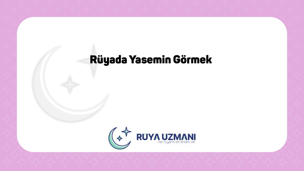 Rüya Uzmanı - Rüyada Yasemin Görmek - Rüyada Yasemin Görmek Ne Anlama Gelir?