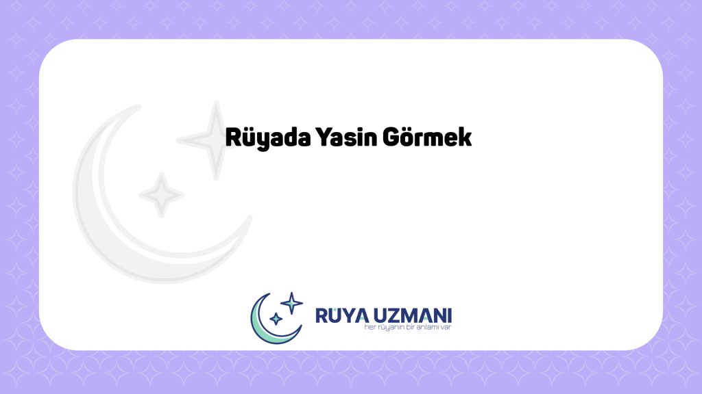 Rüya Uzmanı - Rüyada Yasin Görmek - Rüyada Yasin Görmek Ne Anlama Gelir?
