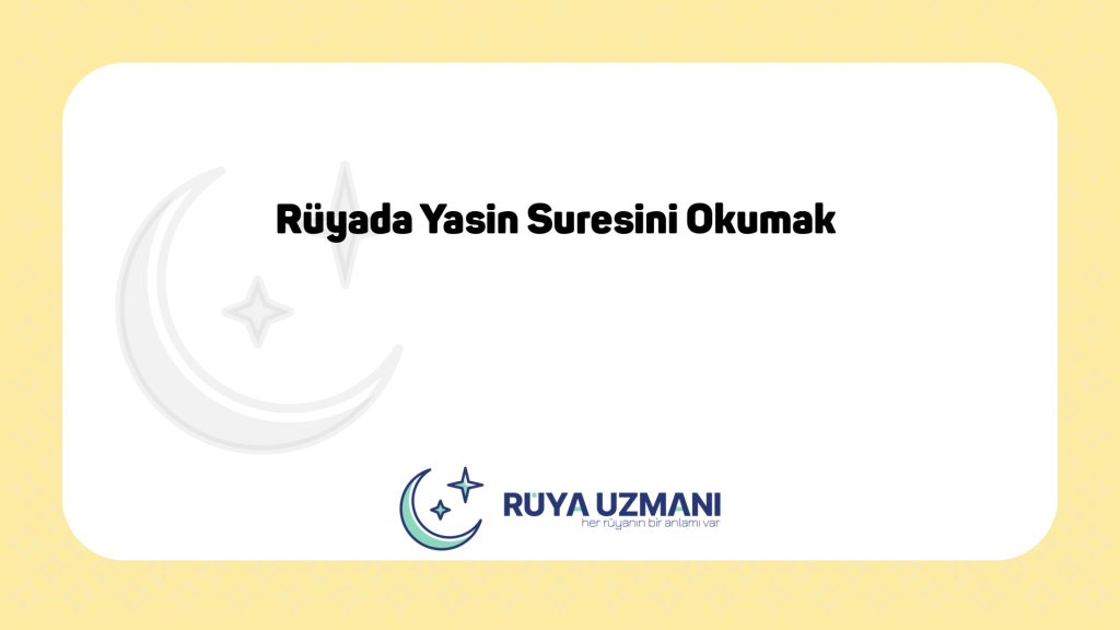 Rüya Uzmanı - Rüyada Yasin Suresini Okumak - Rüyada Yasin Suresini Okumak Ne Anlama Gelir?