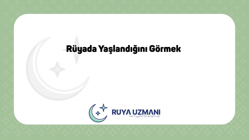 Rüya Uzmanı - Rüyada Yaşlandığını Görmek - Rüyada Yaşlandığını Görmek Ne Anlama Gelir?