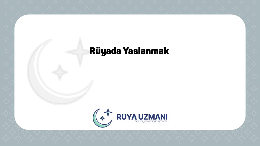 Rüya Uzmanı - Rüyada Yaslanmak - Rüyada Yaslanmak Ne Anlama Gelir?