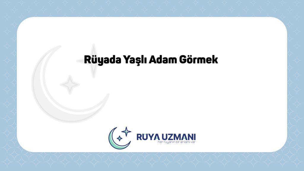 Rüya Uzmanı - Rüyada Yaşlı Adam Görmek - Rüyada Yaşlı Adam Görmek Ne Anlama Gelir?