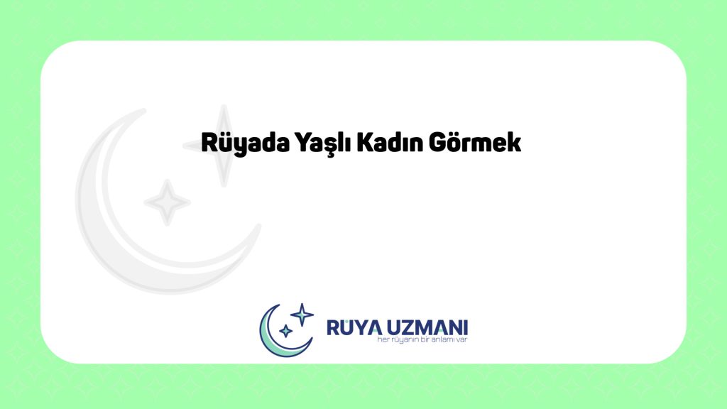Rüya Uzmanı - Rüyada Yaşlı Kadın Görmek - Rüyada Yaşlı Kadın Görmek Ne Anlama Gelir?