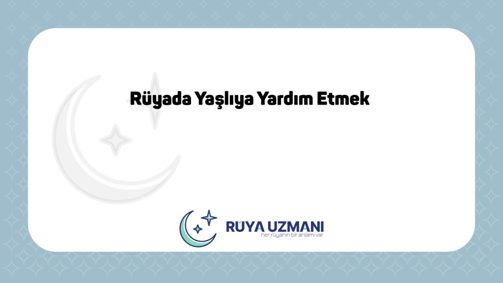 Rüya Uzmanı - Rüyada Yaşlıya Yardım Etmek - Rüyada Yaşlıya Yardım Etmek Ne Anlama Gelir?