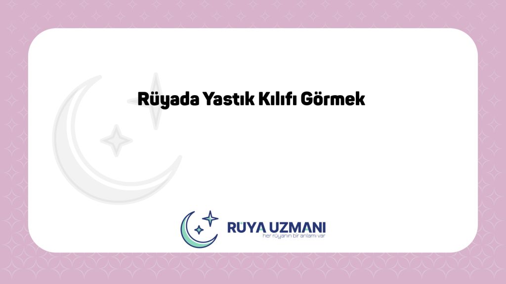 Rüya Uzmanı - Rüyada Yastık Kılıfı Görmek - Rüyada Yastık Kılıfı Görmek Ne Anlama Gelir?