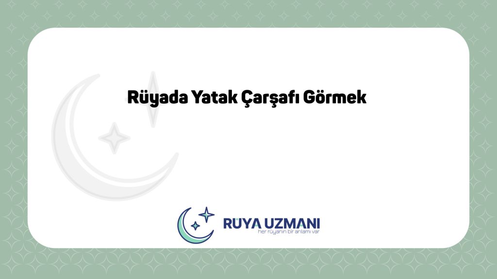 Rüya Uzmanı - Rüyada Yatak Çarşafı Görmek - Rüyada Yatak Çarşafı Görmek Ne Anlama Gelir?