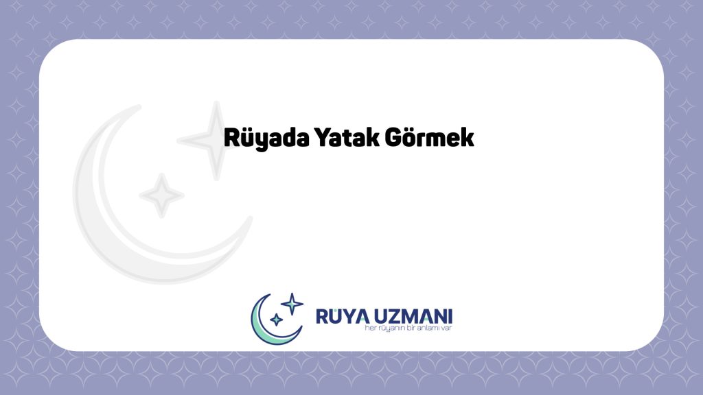 Rüya Uzmanı - Rüyada Yatak Görmek - Rüyada Yatak Görmek Ne Anlama Gelir?