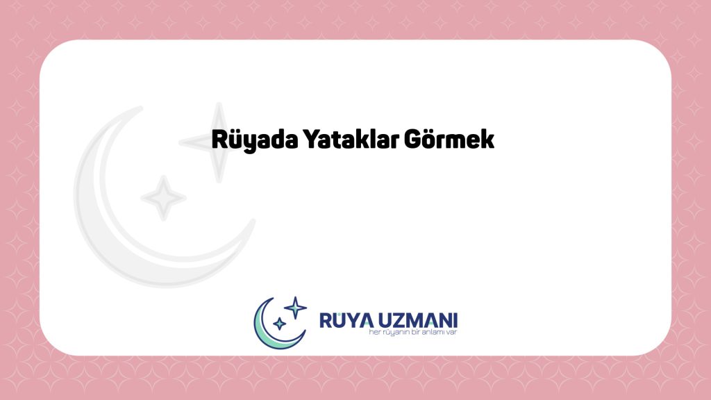 Rüya Uzmanı - Rüyada Yataklar Görmek - Rüyada Yataklar Görmek Ne Anlama Gelir?