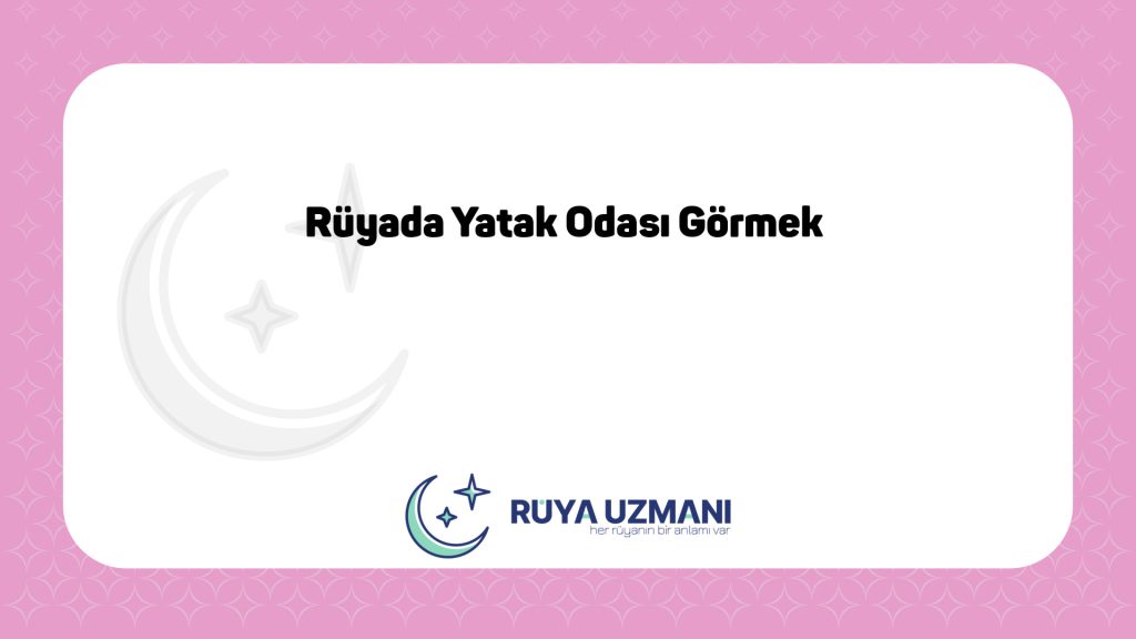 Rüya Uzmanı - Rüyada Yatak Odası Görmek - Rüyada Yatak Odası Görmek Ne Anlama Gelir?