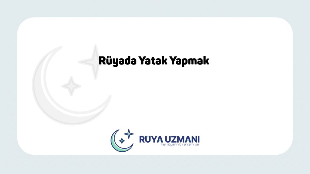 Rüya Uzmanı - Rüyada Yatak Yapmak - Rüyada Yatak Yapmak Ne Anlama Gelir?