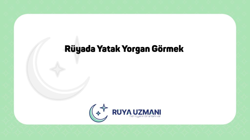 Rüya Uzmanı - Rüyada Yatak Yorgan Görmek - Rüyada Yatak Yorgan Görmek Ne Anlama Gelir?