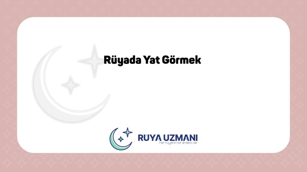 Rüya Uzmanı - Rüyada Yat Görmek - Rüyada Yat Görmek Ne Anlama Gelir?