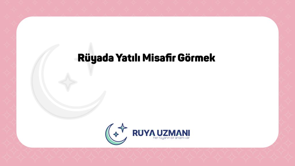 Rüya Uzmanı - Rüyada Yatılı Misafir Görmek - Rüyada Yatılı Misafir Görmek Ne Anlama Gelir?
