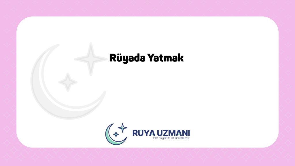 Rüya Uzmanı - Rüyada Yatmak - Rüyada Yatmak Ne Anlama Gelir?