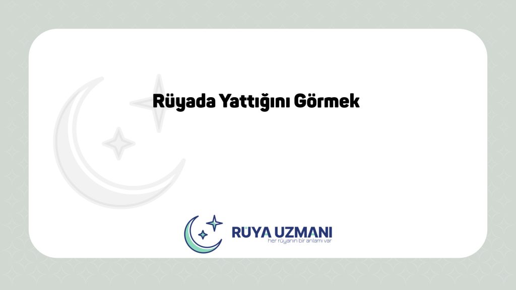 Rüya Uzmanı - Rüyada Yattığını Görmek - Rüyada Yattığını Görmek Ne Anlama Gelir?