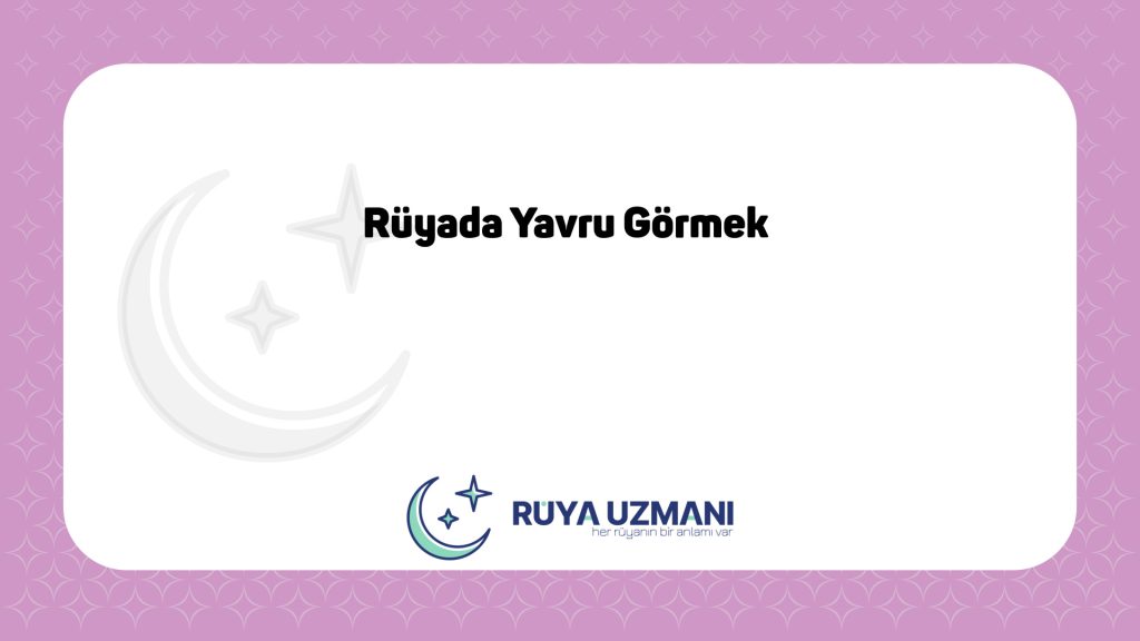 Rüya Uzmanı - Rüyada Yavru Görmek - Rüyada Yavru Görmek Ne Anlama Gelir?