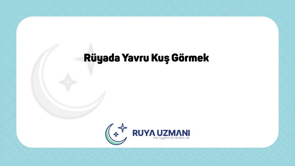 Rüya Uzmanı - Rüyada Yavru Kuş Görmek - Rüyada Yavru Kuş Görmek Ne Anlama Gelir?