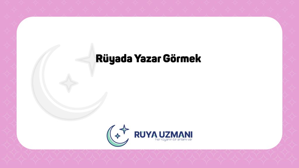 Rüya Uzmanı - Rüyada Yazar Görmek - Rüyada Yazar Görmek Ne Anlama Gelir?