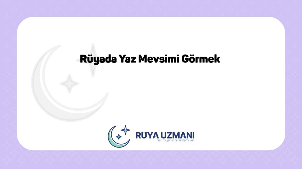 Rüya Uzmanı - Rüyada Yaz Mevsimi Görmek - Rüyada Yaz Mevsimi Görmek Ne Anlama Gelir?