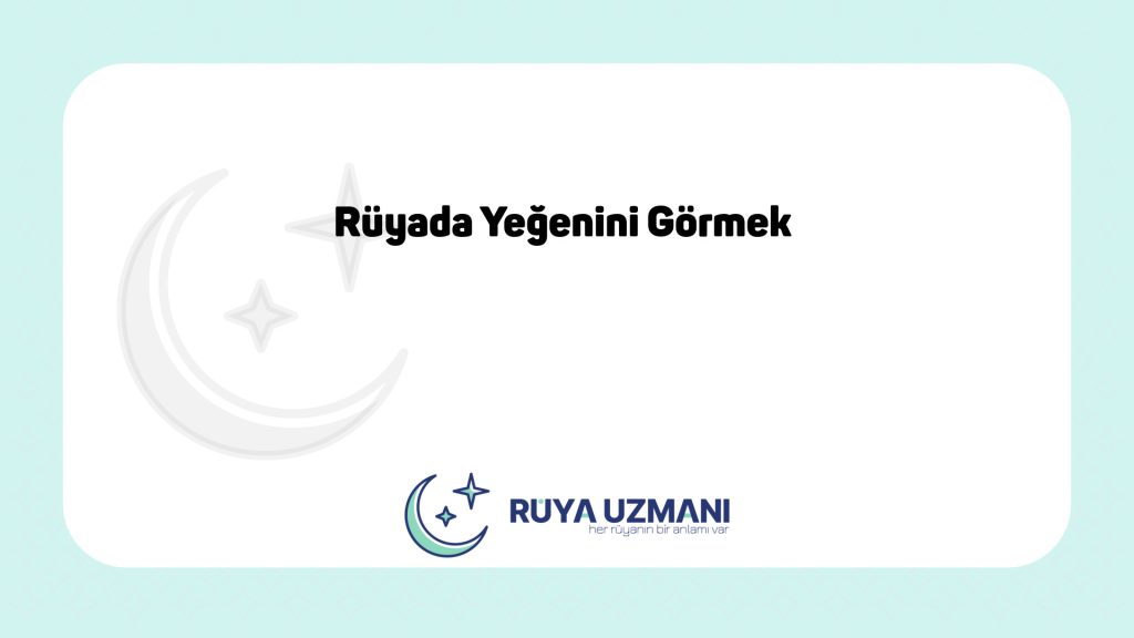 Rüya Uzmanı - Rüyada Yeğenini Görmek - Rüyada Yeğenini Görmek Ne Anlama Gelir?