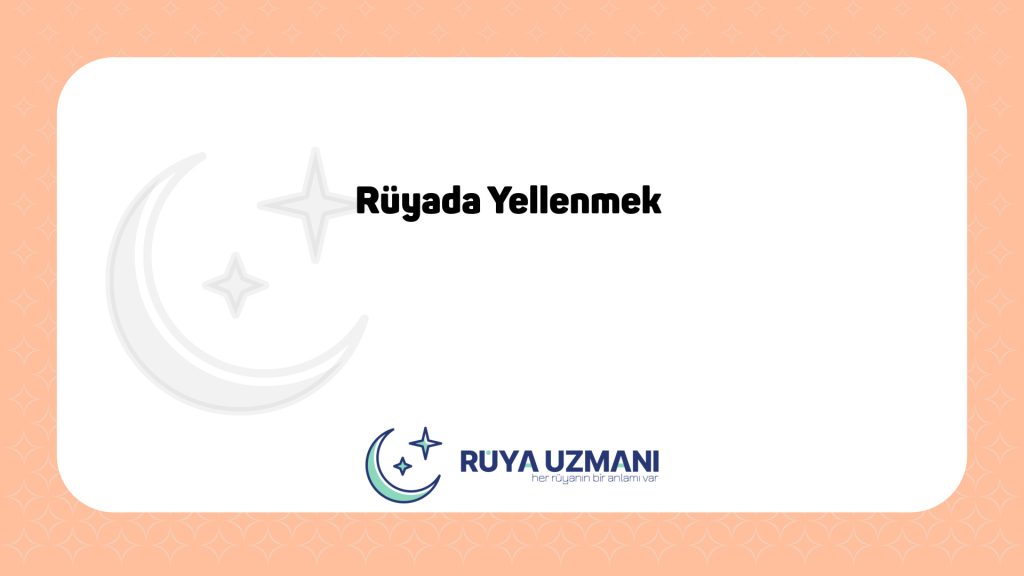 Rüya Uzmanı - Rüyada Yellenmek - Rüyada Yellenmek Ne Anlama Gelir?