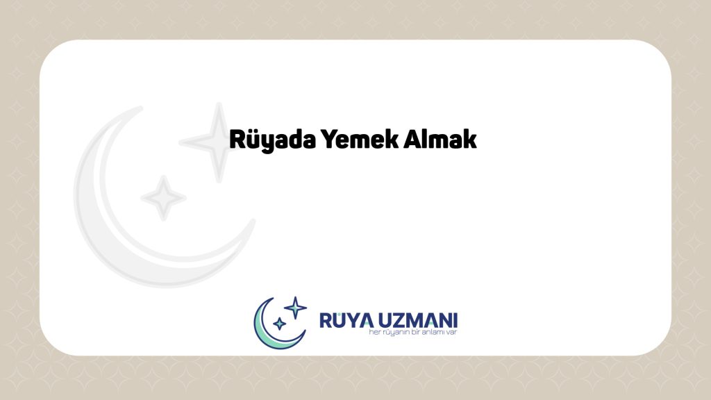 Rüya Uzmanı - Rüyada Yemek Almak - Rüyada Yemek Almak Ne Anlama Gelir?