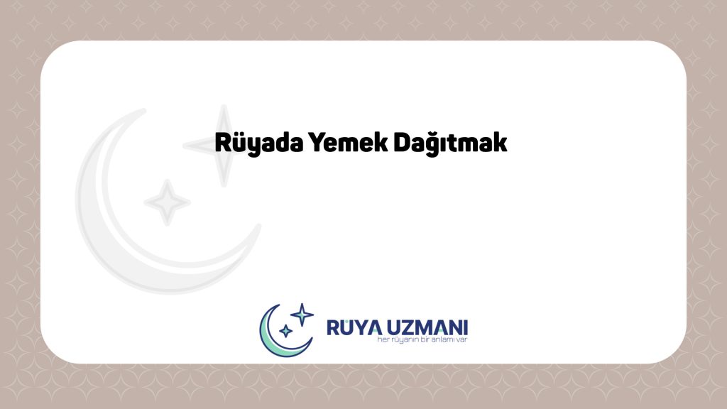 Rüya Uzmanı - Rüyada Yemek Dağıtmak - Rüyada Yemek Dağıtmak Ne Anlama Gelir?