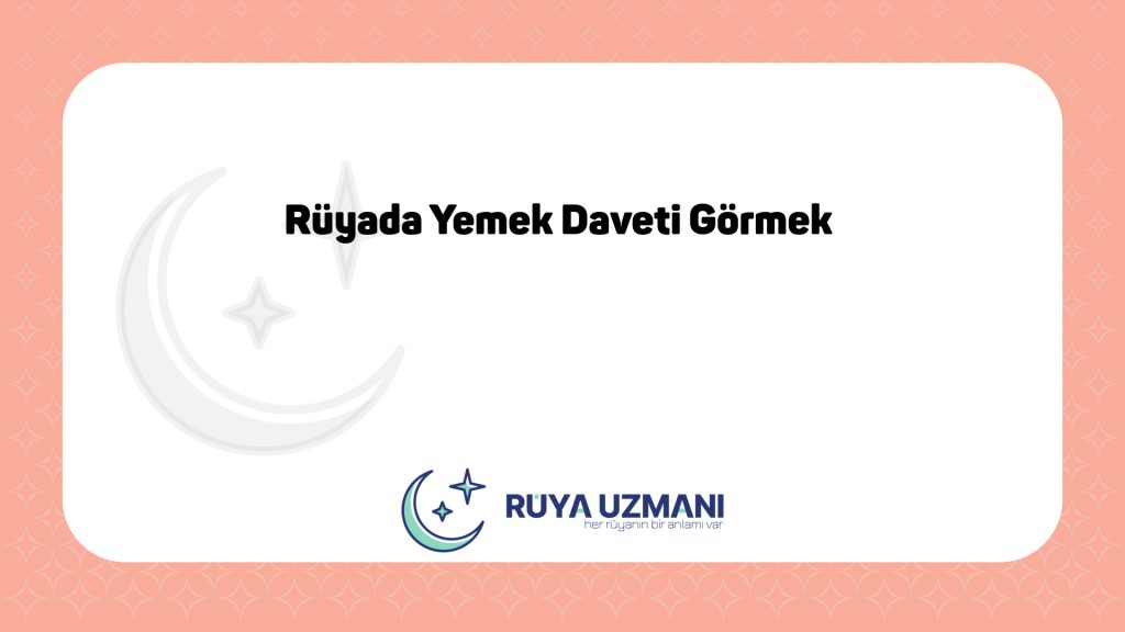 Rüya Uzmanı - Rüyada Yemek Daveti Görmek - Rüyada Yemek Daveti Görmek Ne Anlama Gelir?