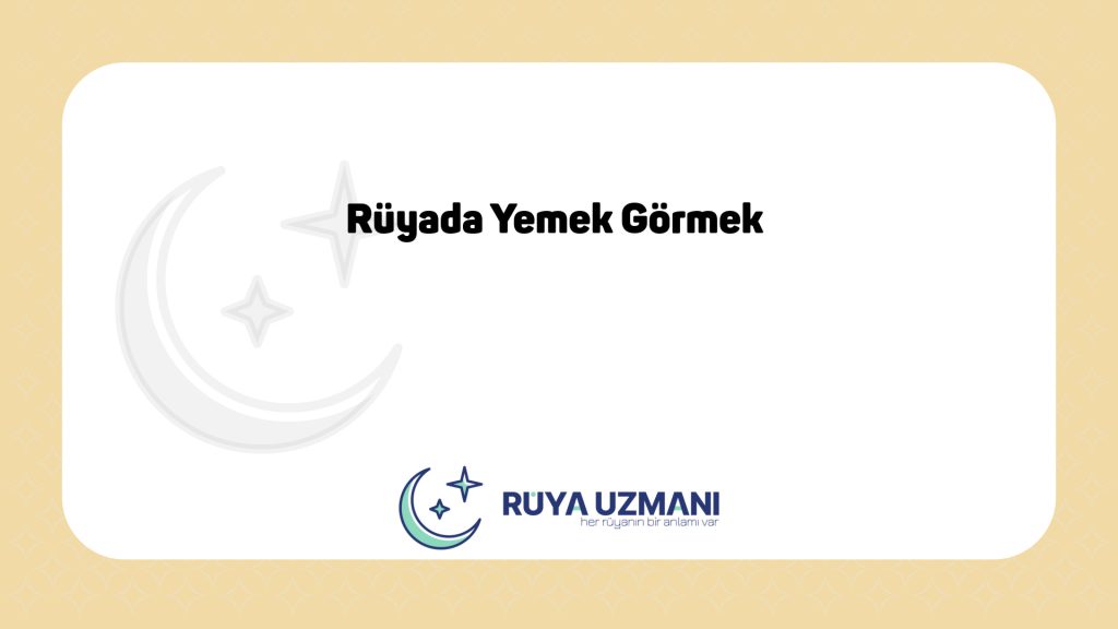 Rüya Uzmanı - Rüyada Yemek Görmek - Rüyada Yemek Görmek Ne Anlama Gelir?