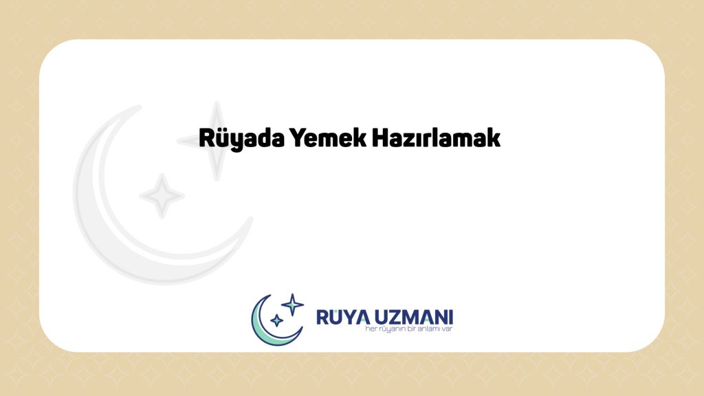 Rüya Uzmanı - Rüyada Yemek Hazırlamak - Rüyada Yemek Hazırlamak Ne Anlama Gelir?