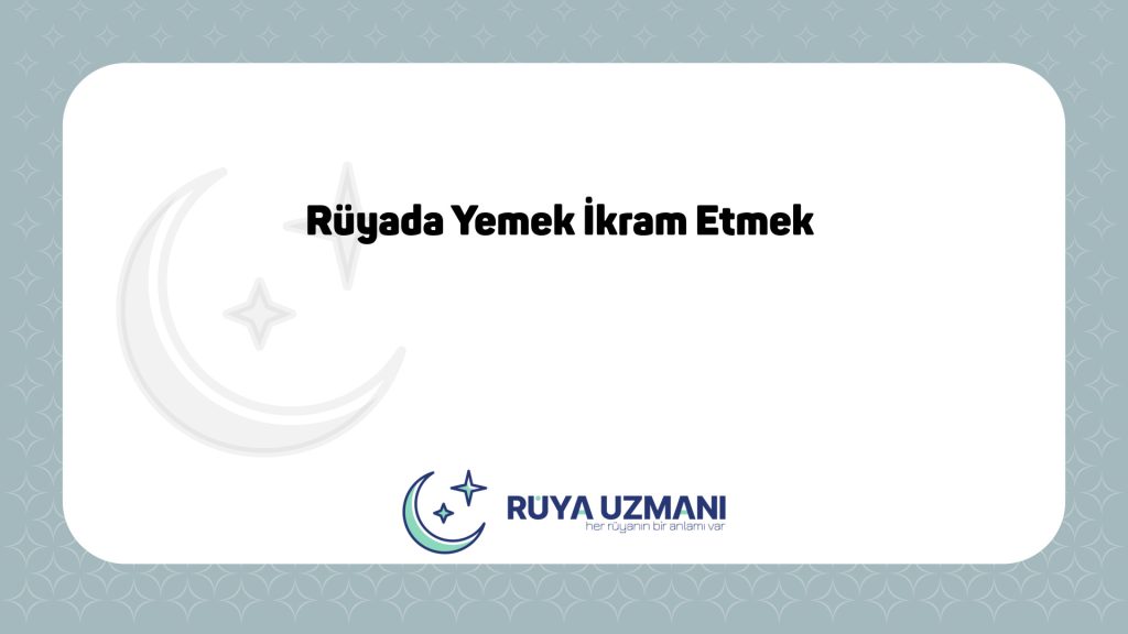 Rüya Uzmanı - Rüyada Yemek İkram Etmek - Rüyada Yemek İkram Etmek Ne Anlama Gelir?