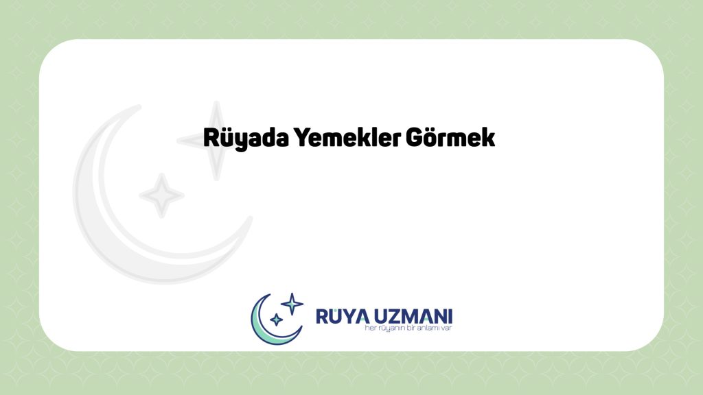 Rüya Uzmanı - Rüyada Yemekler Görmek - Rüyada Yemekler Görmek Ne Anlama Gelir?