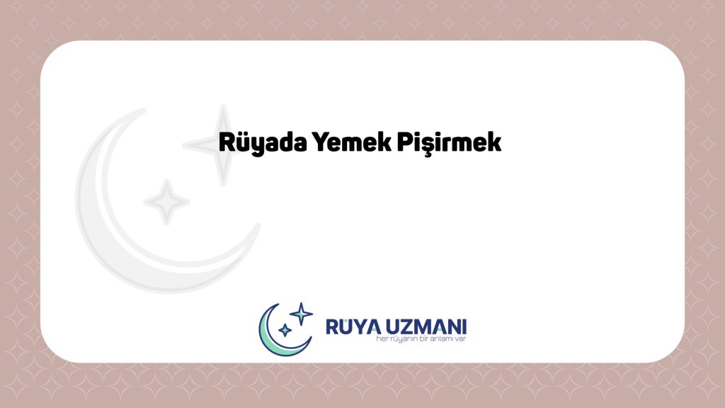 Rüya Uzmanı - Rüyada Yemek Pişirmek - Rüyada Yemek Pişirmek Ne Anlama Gelir?