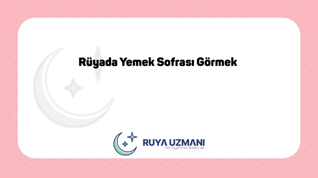 Rüya Uzmanı - Rüyada Yemek Sofrası Görmek - Rüyada Yemek Sofrası Görmek Ne Anlama Gelir?