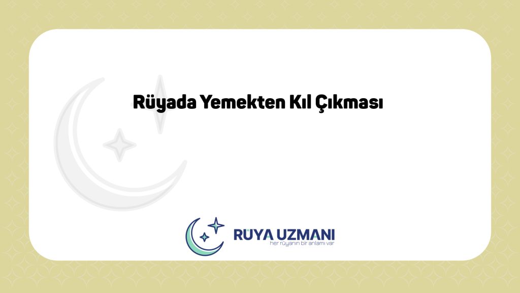 Rüya Uzmanı - Rüyada Yemekten Kıl Çıkması - Rüyada Yemekten Kıl Çıkması Ne Anlama Gelir?